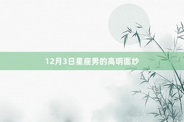 12月3日星座男的高明面纱