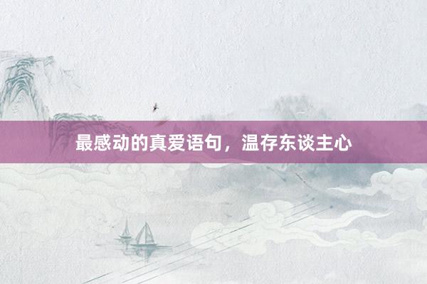 最感动的真爱语句，温存东谈主心